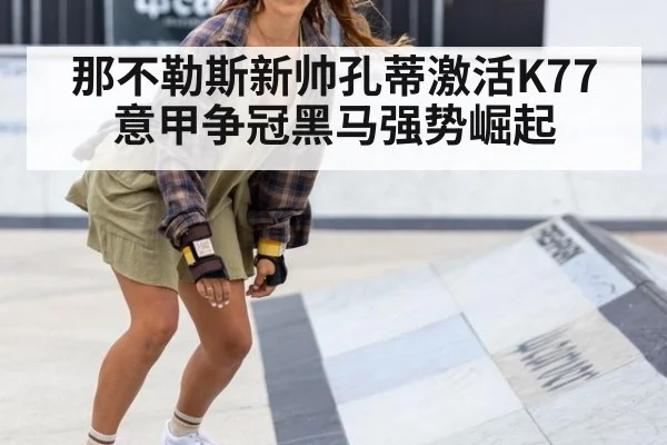 那不勒斯新帅孔蒂激活K77 意甲争冠黑马强势崛起