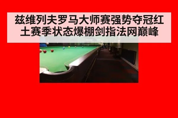 兹维列夫罗马大师赛强势夺冠红土赛季状态爆棚剑指法网巅峰